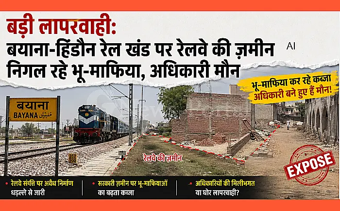 बड़ी लापरवाही: बयाना-हिंडौन रेल खंड पर रेलवे की ज़मीन निगल रहे भू-माफिया, अधिकारी मौन