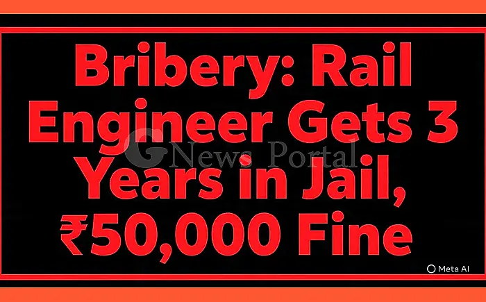 रिश्वतखोरी: रेल इंजीनियर को 3 साल की जेल, ₹50,000 जुर्माना