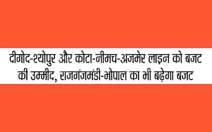 Railway: दीगोद-श्योपुर और कोटा-नीमच-अजमेर लाइन को बजट की उम्मीद, राजगंजमंडी-भोपाल का भी बढ़ेगा बजट
