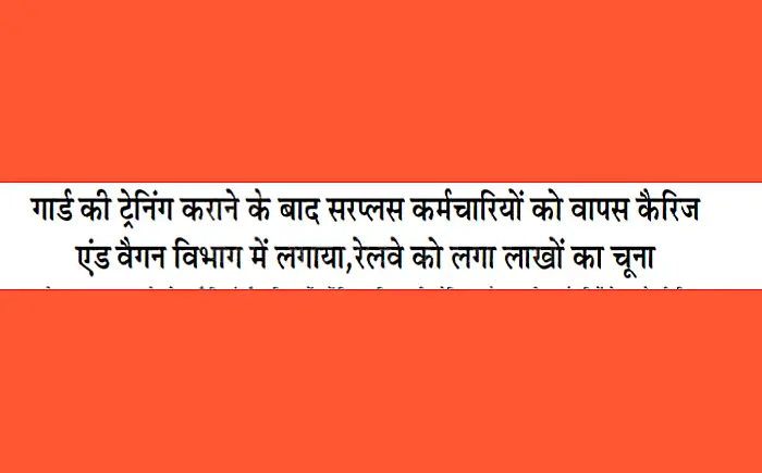 रेलवे को लाखों का चूना: गार्ड की ट्रेनिंग के बाद सरप्लस कर्मचारियों को वापस C&W विभाग में लगाया, अधिकारियों पर सवाल!